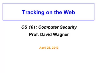 Tracking on the Web CS 161: Computer Security Prof. David Wagner  April 28, 2013  Tracking Your Web