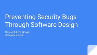 Preventing Security Bugs  Through Software Design  Christoph Kern, Google  xtof@google.com  The