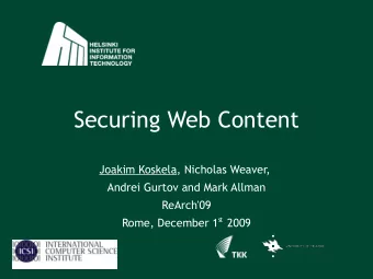 Securing Web Content  Joakim Koskela, Nicholas Weaver,  Andrei Gurtov and Mark Allman  ReArch'09