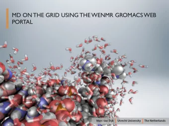 MD ON THE GRID USING THE WENMR GROMACS WEB  PORTAL  Marc van Dijk      Utrecht University      The