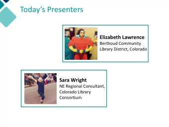 Todays Presenters  Elizabeth Lawrence  Berthoud Community  Library District, Colorado  Sara