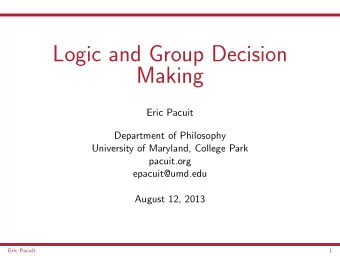 Logic and Group Decision  Making  Eric Pacuit  Department of Philosophy  University of Maryland,