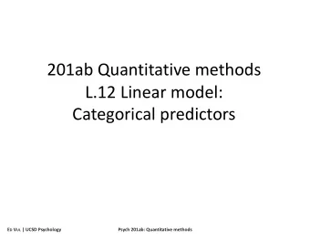 201ab Quantitative methods  L.12 Linear model:  Categorical predictors E D V UL | UCSD Psychology