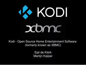 Kodi - Open Source Home Entertainment Software  (formerly known as XBMC)  Ejal de Klerk  Martijn