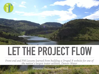 LET THE PROJECT FLOW  Front end and PM Lessons learned from building a Drupal 8 website for one of