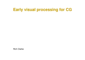 Early visual processing for CG  Early visual processing for CG  Rich Clarke  Imagine we are