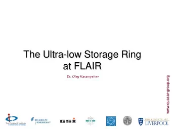The Ultra-low Storage Ring  at FLAIR  www.quasar-group.org  Dr. Oleg Karamyshev  Overview