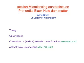 (stellar) Microlensing constraints on Primordial Black Hole dark matter Anne Green  University of