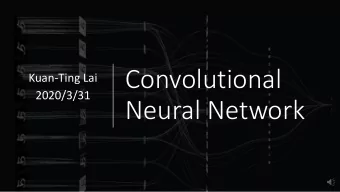 Convolutional  Kuan-Ting Lai  2020/3/31  Neural Network  Convolutional Neural Networks (CNN)