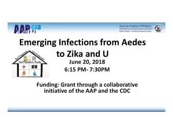 Emerging Infections from Aedes  to Zika and U  June 20, 2018  6:15 PM 7:30PM  Funding: Grant