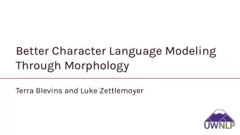 Better Character Language Modeling  Through Morphology  Terra Blevins and Luke Zettlemoyer