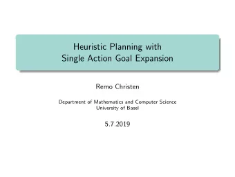 Heuristic Planning with  Single Action Goal Expansion  Remo Christen  Department of Mathematics and