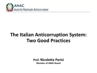 The Italian Anticorruption System:  Two Good Practices Prof. Nicoletta Parisi  Member of ANAC Board