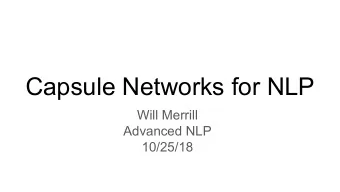 Capsule Networks for NLP  Will Merrill  Advanced NLP  10/25/18  Capsule Networks: A Better ConvNet