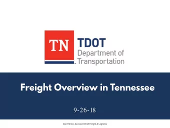 Freight Overview in Tennessee  9-26-18  Dan Pallme, Assistant Chief Freight &amp; Logistics  Why Is