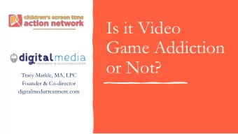 Is it Video  Game Addiction  or Not?  Tracy Markle, MA, LPC  Founder &amp; Co-director