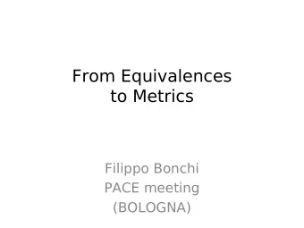 From Equivalences  to Metrics  Filippo Bonchi  PACE meeting  (BOLOGNA)  From Equivalences  to