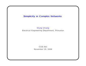 Simplicity in Complex Networks  Mung Chiang  Electrical Engineering Department, Princeton  COS 561