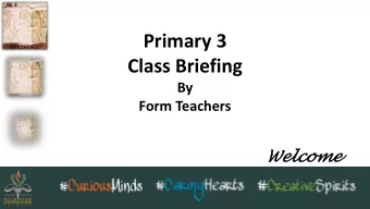 Primary 3  Class Briefing  By  Form Teachers  Welc  lcom  ome  Vision  Curious Minds, Caring