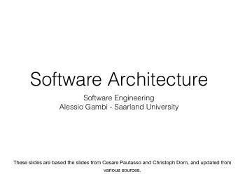 Software Architecture  Software Engineering  Alessio Gambi - Saarland University  These slides are