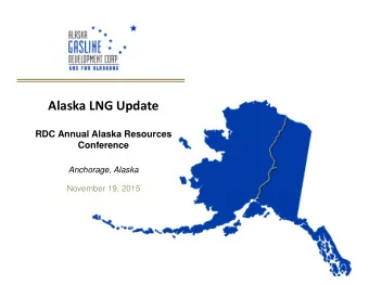 Alaska LNG Update  RDC Annual Alaska Resources  Conference  Anchorage, Alaska  November 19, 2015