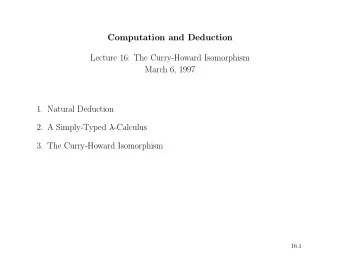 Computation and Deduction  Lecture 16: The Curry-Howard Isomorphism  March 6, 1997  1. Natural