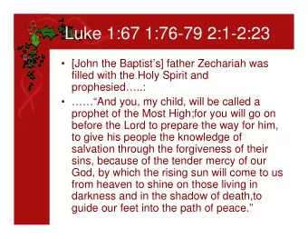 Luke 1:67 1:76-79 2:1-2:23   [John the Baptists] father Zechariah was  filled with the Holy