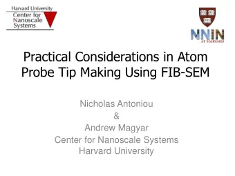 Practical Considerations in Atom  Probe Tip Making Using FIB-SEM  Nicholas Antoniou  &amp;  Andrew