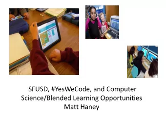 SFUSD, #YesWeCode, and Computer  Science/Blended Learning Opportunities  Matt Haney  2  San