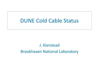 DUNE Cold Cable Status  J. Kierstead  Brookhaven National Laboratory  Cold Cable DUNE
