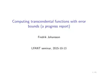 Computing transcendental functions with error  bounds (a progress report)  Fredrik Johansson  LFANT