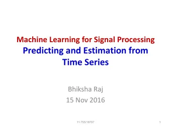 Predicting and Estimation from  Time Series  Bhiksha Raj  15 Nov 2016  11-755/18797  1