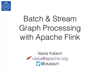 Batch &amp; Stream  Graph Processing  with Apache Flink  Vasia Kalavri  vasia@apache.org  @vkalavri
