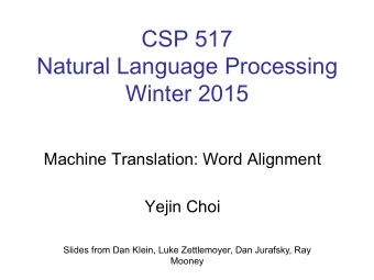 CSP 517  Natural Language Processing  Winter 2015  Machine Translation: Word Alignment  Yejin Choi