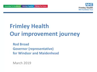 Frimley Health  Our improvement journey  Rod Broad  Governor (representative)  for Windsor and