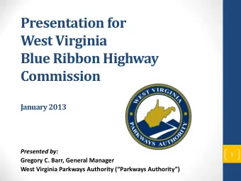West Virginia  Blue Ribbon Highway  Commission  January 2013  Presented by:  1  Gregory C. Barr,