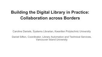 Building the Digital Library in Practice:  Collaboration across Borders  Caroline Daniels, Systems