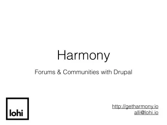 Harmony  Forums &amp; Communities with Drupal  http://getharmony.io  alli@lohi.io  Semi-obligatory