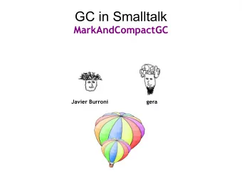 GC in Smalltalk  MarkAndCompactGC  gera  Javier Burroni  ESUG 2010 Object subclass: #GenerationalGC