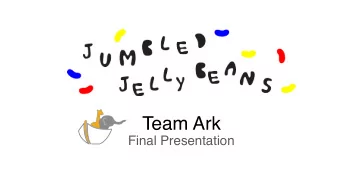 Team Ark  Final Presentation  Theme: Sugarland  Concept: Jumbled Jelly Beans!  Jumbled Jelly Beans