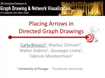 Placing Arrows in  Directed Graph Drawings Carla Binucci 1 , Markus Chimani 2 , Walter Didimo 1 ,