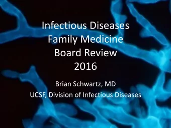 Family Medicine  Board Review  2016  Brian Schwartz, MD  UCSF, Division of Infectious Diseases