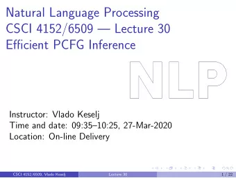 Natural Language Processing  CSCI 4152/6509  Lecture 30  Efficient PCFG Inference  Instructor: