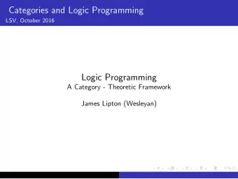 Categories and Logic Programming  LSV, October 2016  Logic Programming  A Category - Theoretic