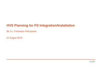 HVS Planning for FD Integration/Installation  Bo Yu, Francesco Pietropaolo  21 August 2019  Outline