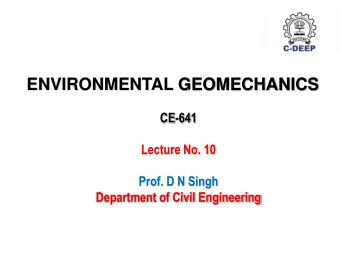 ENVIRONMENTAL GEOMECHANICS  CE-641  Lecture No. 10  Prof. D N Singh  Department of Civil