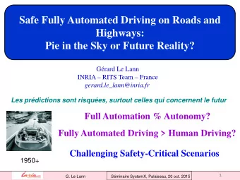 Safe Fully Automated Driving on Roads and  Highways: Pie in the Sky or Future Reality?  Grard Le