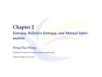 Chapter 2  Entropy, Relative Entropy, and Mutual Infor-  mation  Peng-Hua Wang  Graduate Institute