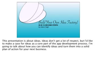 Build Your Own Idea Factory! IN 20 15-SECOND STEPS!  by Aaron Vegh  This presentation is about