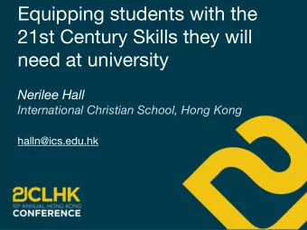 Equipping students with the  21st Century Skills they will  need at university  Nerilee Hall